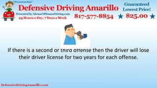 If there is a second or third offense then the driver will lose
their driver license for two years for each offense.
 