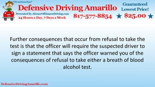 Further consequences that occur from refusal to take the
test is that the officer will require the suspected driver to
sign a statement that says the officer warned you of the
consequences of refusal to take either a breath of blood
alcohol test.
 