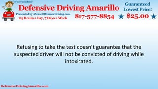 Refusing to take the test doesn’t guarantee that the
suspected driver will not be convicted of driving while
intoxicated.
 