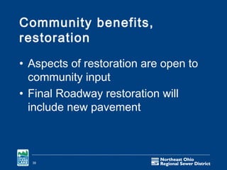 Community benefits,
restoration

• Aspects of restoration are open to
  community input
• Final Roadway restoration will
  include new pavement



  39
 