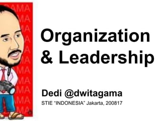Organization
& Leadership
Dedi @dwitagama
STIE “INDONESIA” Jakarta, 200817
 