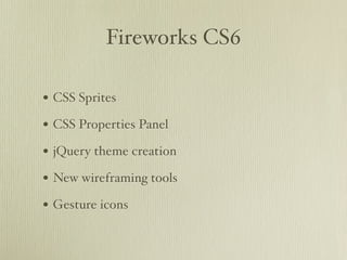 Fireworks CS6

• CSS Sprites
• CSS Properties Panel
• jQuery theme creation
• New wireframing tools
• Gesture icons
 