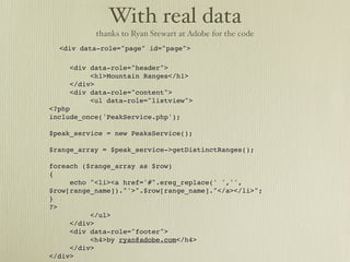 Setting up a jQuery app
  <div data-role="page" id="page">

     <div data-role="header">
          <h1>Page One</h1>
     </div>
     <div data-role="content">
          <ul data-role="listview">
                <li><a href="#page2">Page Two</a></li>
            <li><a href="#page3">Page Three</a></li>
                <li><a href="#page4">Page Four</a></li>
          </ul>
     </div>
     <div data-role="footer">
          <h4>Page Footer</h4>
     </div>
</div>
 