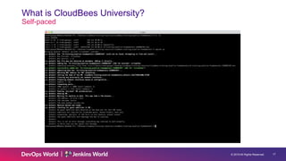 © 2019 All Rights Reserved. 17
What is CloudBees University?
Self-paced
 