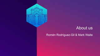 About us
Romén Rodríguez-Gil & Mark Waite
 