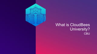 What is CloudBees
University?
CBU
 