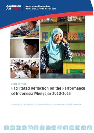 Australian Aid—managed by The Palladium Group on behalf of the Australian Government
FINAL REPORT
Facilitated Reflection on the Performance
of Indonesia Mengajar 2010-2015
 