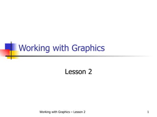 Working with Graphics Lesson 2 