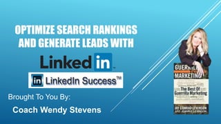 OPTIMIZE SEARCH RANKINGS
AND GENERATE LEADS WITH
Brought To You By:
Coach Wendy Stevens
 