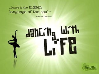 hidden
„Dance is the
language of the soul.“
                Martha Graham
 