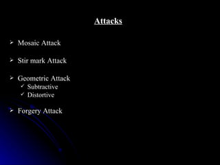 Attacks

   Mosaic Attack

   Stir mark Attack

   Geometric Attack
       Subtractive
       Distortive

   Forgery Attack
 