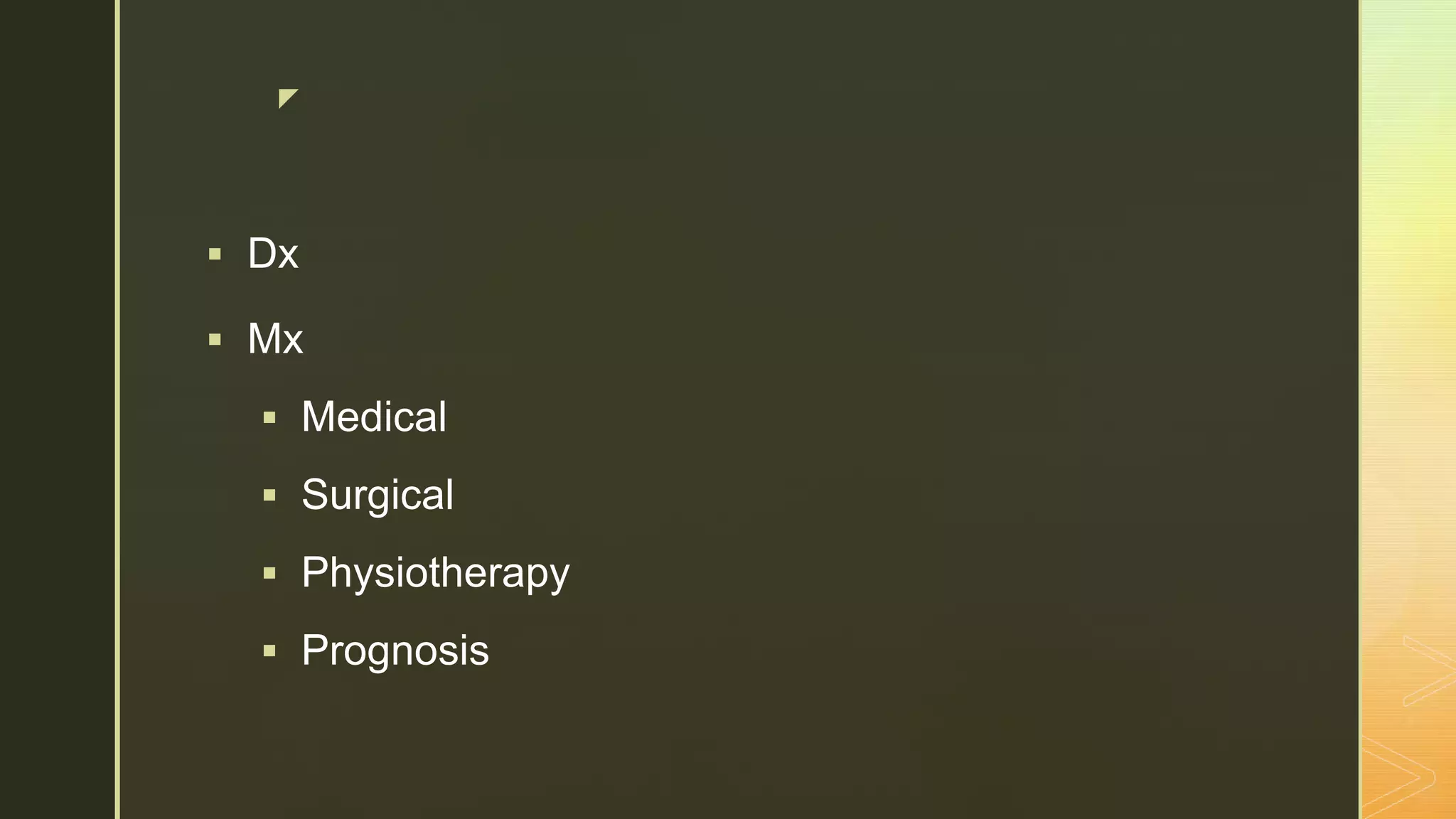 z
 Dx
 Mx
 Medical
 Surgical
 Physiotherapy
 Prognosis
 