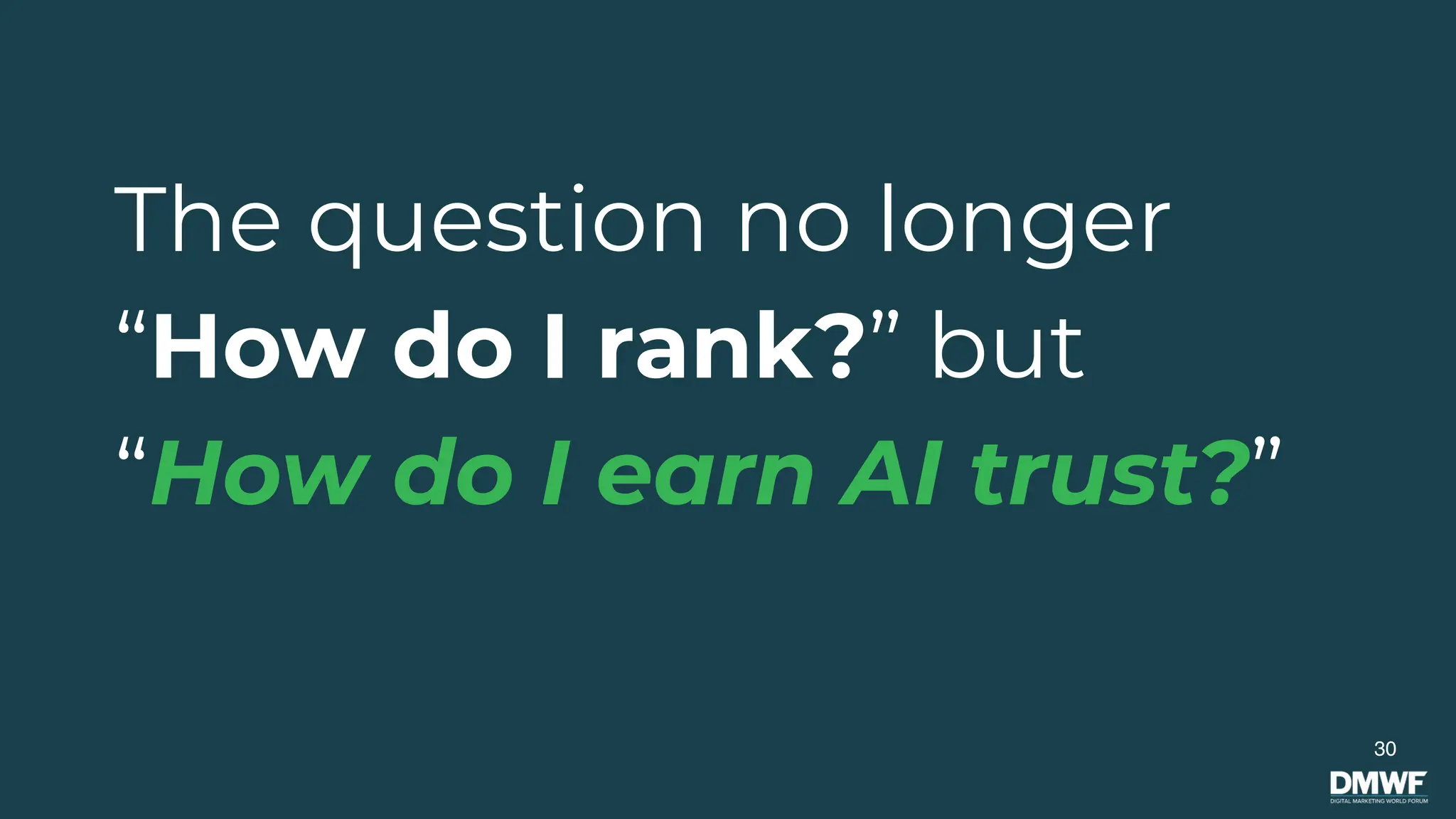 The question no longer
“How do I rank?” but
“How do I earn AI trust?”
30
 