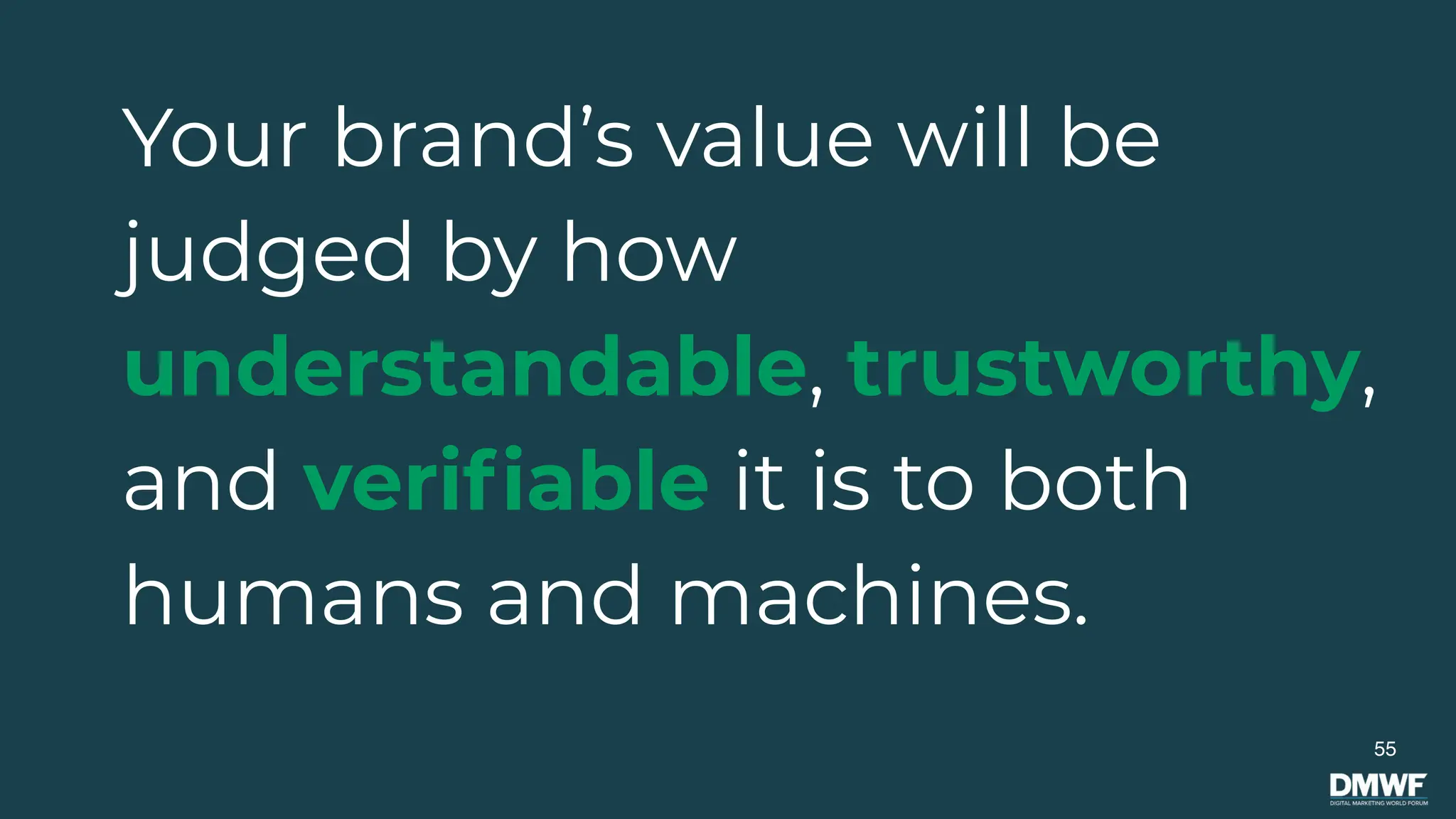 Your brand’s value will be
judged by how
understandable, trustworthy,
and verifiable it is to both
humans and machines.
55
 
