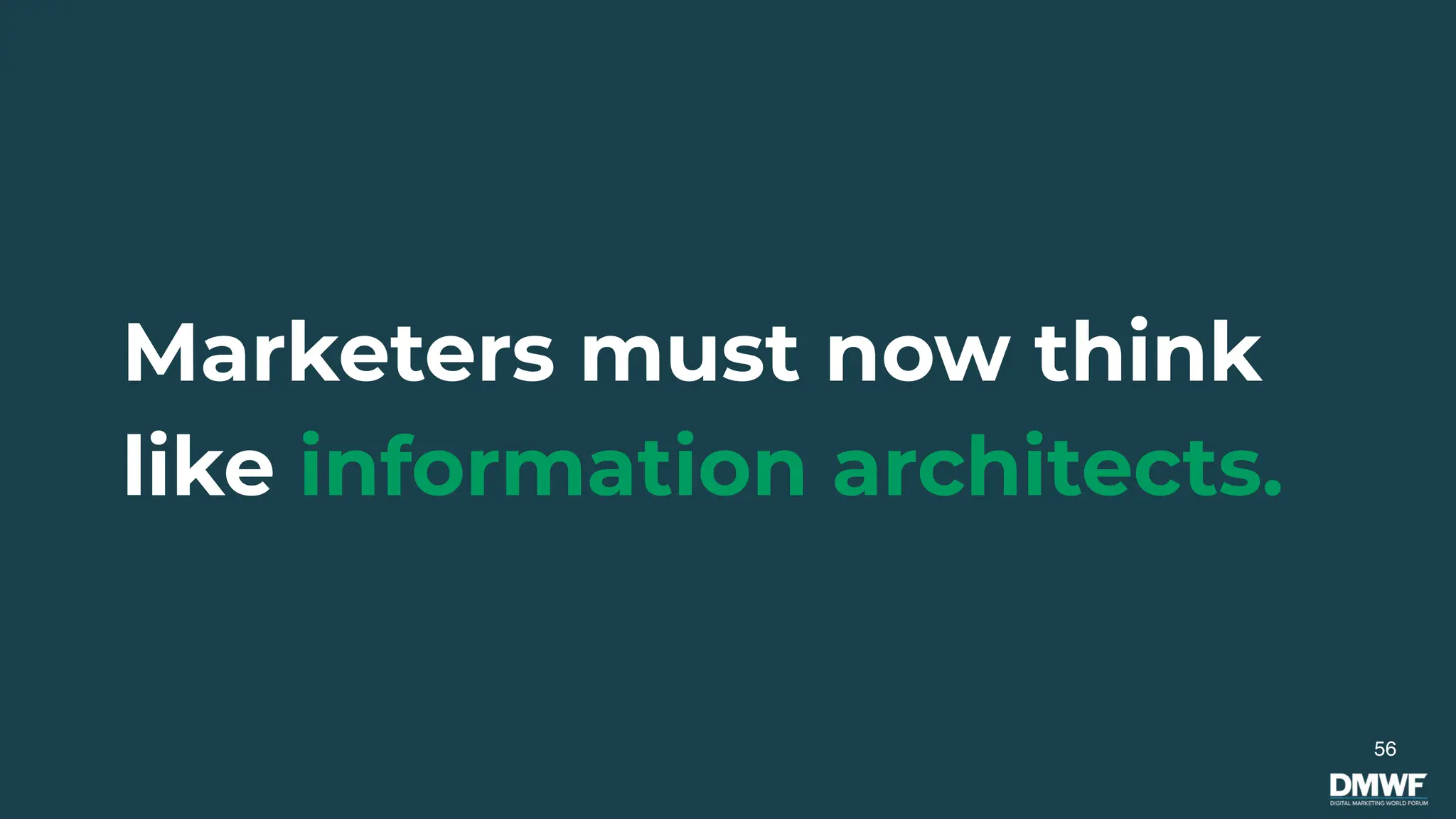 Marketers must now think
like information architects.
56
 