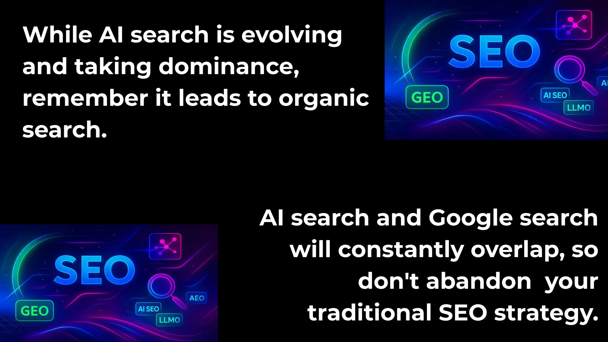While AI search is evolving
and taking dominance,
remember it leads to organic
search.
AI search and Google search
will constantly overlap, so
don't abandon your
traditional SEO strategy.
 