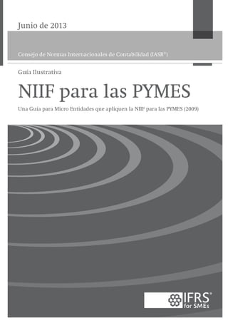 Consejo de Normas Internacionales de Contabilidad (IASB®)
Guía Ilustrativa
Junio de 2013
NIIF para las PYMES
Una Guía para Micro Entidades que apliquen la NIIF para las PYMES (2009)
 