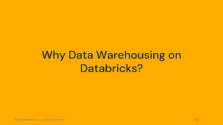 ©2021 Databricks Inc. — All rights reserved
Why Data Warehousing on
Databricks?
 
