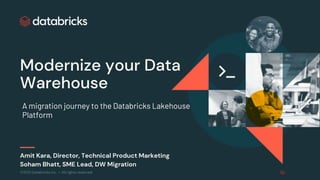 ©2021 Databricks Inc. — All rights reserved
Modernize your Data
Warehouse
Amit Kara, Director, Technical Product Marketing...