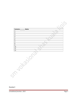 Exercise 2
sirmokhzani/smvshas - 2011 Page 7
Contents:_______ Marks
1.
2.
3.
4.
5.
6.
7.
8.
9.
10.
11.
12.
 