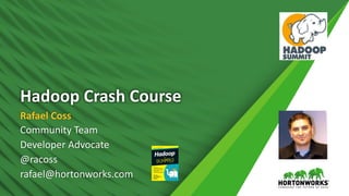 Hadoop	Crash	Course
Rafael	Coss
Community	Team	
Developer	Advocate
@racoss
rafael@hortonworks.com
 