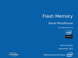 Flash Memory
      David Woodhouse
                  david@woodhou.se




                    Kernel Recipes
                  September 2012


Software and Services Group
 