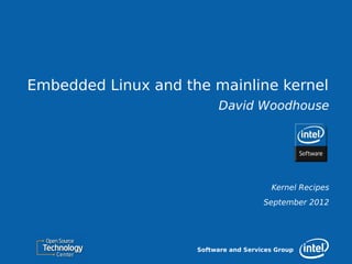 Embedded Linux and the mainline kernel
                           David Woodhouse




                                         Kernel Recipes
                                       September 2012




                     Software and Services Group
 