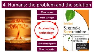4. Humans: the problem and the solution
Accelerating
technology
More strength
More intelligence
More power
More corruption
 