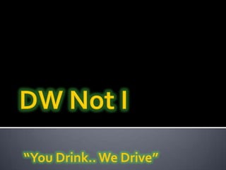 “You Drink.. We Drive”
 