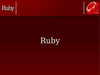 Ruby




       Ruby
 