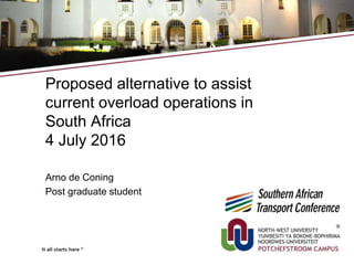 Proposed alternative to assist
current overload operations in
South Africa
4 July 2016
Arno de Coning
Post graduate student
 