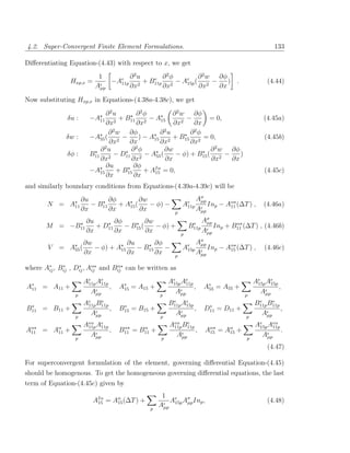 4.2. Super-Convergent Finite Element Formulations.                                                                  133

Diﬀerentiating Equation-(4.43) with respect to x, we get
                                   1        ∂ 2u        2
                                                    e ∂ φ        ∂ 2 w ∂φ
                        Hxp,x =       −Ae
                                        11p      + B11p 2 − Ae ( 2 −
                                                             15p          ) .                                     (4.44)
                                  Aµp       ∂x2        ∂x        ∂x    ∂x

Now substituting Hxp,x in Equations-(4.38a-4.38c), we get
                                    ∂2u         ∂ 2φ          ∂ 2 w ∂φ
                    δu :       −A11       + B11 2 − A15            −       = 0,                                 (4.45a)
                                    ∂x2         ∂x            ∂x2     ∂x
                                     ∂ 2 w ∂φ            ∂ 2u       ∂ 2φ
                    δw :       −A55 ( 2 −        ) − A15 2 + B15 2 = 0,                                          (4.45b)
                                     ∂x      ∂x          ∂x         ∂x
                                   2           2
                                  ∂ u         ∂ φ          ∂w              ∂ 2 w ∂φ
                    δφ :       B11 2 − D11 2 − A55 (           − φ) + B15 ( 2 −     )
                                  ∂x          ∂x           ∂x              ∂x    ∂x
                                    ∂u         ∂φ
                               −A15      + B15     + AIα = 0,
                                                      15                                                         (4.45c)
                                    ∂x         ∂x
and similarly boundary conditions from Equations-(4.39a-4.39c) will be
               ∂u       ∂φ         ∂w                                           Aσ
                                                                                 µp
       N = A11    − B11    + A15 (    − φ) −                             Ae
                                                                          11p       Inp − Aα (∆T ) ,
                                                                                           11                   (4.46a)
               ∂x       ∂x         ∂x                                p
                                                                                Aµp
                             ∂u       ∂φ         ∂w                           e
                                                                                    Aσ
                                                                                     µp        α
       M = −B11                 + D11    − B15 (    − φ) +                   B11p       Inp + B11 (∆T ) , (4.46b)
                             ∂x       ∂x         ∂x                      p
                                                                                    Aµp
                       ∂w            ∂u       ∂φ                                Aσ
                                                                                 µp
          V    = A55 (    − φ) + A15    − B15    −                       Ae
                                                                          15p       Inp − Aα (∆T ) ,
                                                                                           15                    (4.46c)
                       ∂x            ∂x       ∂x                     p
                                                                                Aµp

where A∗ , Bij , Dij , Aα and Bij can be written as
       ij
            ∗     ∗
                        ij
                               α


                             Ae Ae
                              11p 11p                              Ae Ae
                                                                    15p 11p                                  Ae Ae
                                                                                                              15p 15p
A∗
 11   = A11 +                         ,    A∗
                                            15   = A15 +                    ,       A∗
                                                                                     55    = A55 +                    ,
                         p
                               Aµp                             p
                                                                     Aµp                                 p
                                                                                                               Aµp

 ∗
                             Ae B11p
                              11p
                                  e
                                            ∗
                                                                   B11p Ae
                                                                    e
                                                                         15p         ∗
                                                                                                              e    e
                                                                                                             B11p B11p
B11 = B11 +                            ,   B15 = B15 +                         ,    D11 = D11 +                        ,
                         p
                               Aµp                             p
                                                                     Aµp                                 p
                                                                                                               Aµp
                             Aeα Ae
                              11p 11p                              Aeα B11p
                                                                    11p
                                                                         e
                                                                                                             Ae Aeα
                                                                                                              15p 11p
Aα
 11   =       Aα
               11   +                 ,     α
                                           B11   =    α
                                                     B11   +                ,        Aα
                                                                                      15   =   Aα
                                                                                                15   +                .
                         p
                               Aµp                             p
                                                                     Aµp                                 p
                                                                                                               Aµp
                                                                                                                  (4.47)

For superconvergent formulation of the element, governing diﬀerential Equation-(4.45)
should be homogenous. To get the homogeneous governing diﬀerential equations, the last
term of Equation-(4.45c) given by
                                                                1 e
                                  AIα = Aα (∆T ) +
                                   15    15                       A Aσ Inp ,                                      (4.48)
                                                           p
                                                               Aµp 15p µp
 