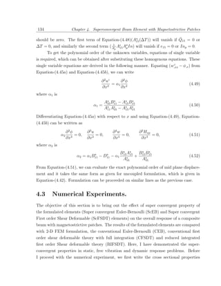 134                   Chapter 4. Superconvergent Beam Element with Magnetostrictive Patches

                                                                          ¯
should be zero. The ﬁrst term of Equation-(4.48)(Aα (∆T )) will vanish if Q15 = 0 or
                                                  15
                                         1
∆T = 0, and similarly the second term ( A Ae Aσ In) will vanish if e15 = 0 or Inp = 0.
                                           15 µ µ
      To get the polynomial order of the unknown variables, equations of single variable
is required, which can be obtained after substituting these homogenous equations. These
                                                                          ◦
single variable equations are derived in the following manner. Equating (w,xx − φ,x ) from
Equation-(4.45a) and Equation-(4.45b), we can write

                                       ∂ 2 u◦     ∂ 2φ
                                              = α1 2                                 (4.49)
                                       ∂x2        ∂x
where α1 is
                                           A55 B11 − A15 B15
                                  α1 =                                               (4.50)
                                           A11 A55 − A15 A15
Diﬀerentiating Equation-(4.45a) with respect to x and using Equation-(4.49), Equation-
(4.45b) can be written as

                   ∂ 3φ        ∂ 3u            ∂ 4w            ∂ 3 Hxp
              α2        = 0,        = 0,            = 0,               = 0,          (4.51)
                   ∂x3         ∂x3             ∂x4              ∂x3
where α2 is
                                                    B15 A15 B15 B15
                         α2 = α1 B11 − D11 − α1            +                         (4.52)
                                                     A55     A55
From Equation-(4.51), we can evaluate the exact polynomial order of mid plane displace-
ment and it takes the same form as given for uncoupled formulation, which is given in
Equation-(4.42). Formulation can be proceeded on similar lines as the previous case.


4.3     Numerical Experiments.
The objective of this section is to bring out the eﬀect of super convergent property of
the formulated elements (Super convergent Euler-Bernoulli (ScEB) and Super convergent
First order Shear Deformable (ScFSDT) elements) on the overall response of a composite
beam with magnetostrictive patches. The results of the formulated elements are compared
with 2-D FEM formulation, the conventional Euler-Bernoulli (CEB), conventional ﬁrst
order shear deformable theory with full integration (CFSDT) and reduced integrated
ﬁrst order Shear deformable theory (RIFSDT). Here, I have demonstrated the super-
convergent properties in static, free vibration and dynamic response problems. Before
I proceed with the numerical experiment, we ﬁrst write the cross sectional properties
 