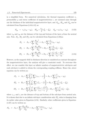 4.3. Numerical Experiments.                                                                                       135

in a simpliﬁed form. For numerical calculation, the thermal expansion coeﬃcient α,
permeability µ and stress coeﬃcient of magnetostriction e, are assumed same through
out the thickness of the individual magnetostrictive layer, and Ae , B11p and Aµp can be
                                                                 11p
                                                                      e

calculated from Equations-(4.10,4.12) as:
                                                         eij 2
          Ae = eij (ztp − zbp ),
           ijp
                                              e
                                             Bijp =                 2
                                                            (ztp − zbp ),       Aµp = µ (ztp − zbp ),           (4.53)
                                                          2
where ztp and zbp are the distance of the top and bottom of the layer p from the neutral
axis. Now, A11 , B11 and D11 can be calculated from Equations-(4.33)as:

                                             Ae 2
                                              11p                        e2
                                                                          11
                A11 = A11 +                       = A11 +                    (ztp − zbp ),
                                     p
                                             Aµp                    p
                                                                         µ
                                             Ae B11p
                                              11p
                                                  e
                                                                             e2 2
                                                                              11       2
                B11 = B11 +                                 = B11 +              (z − zbp ),
                                     p
                                                  Aµp                    p
                                                                             2µ tp
                                              e    e
                                             B11p B11                         11
                                                                                  2
                                                                             e2 (ztp − zbp )2
                                                                                        2
                D11 = D11 +                                = D11 +                            .                 (4.54)
                                     p
                                                 Aµp                     p
                                                                             4µ ztp − zpb

However, as the magnetic ﬁeld in thickness direction is considered as constant throughout
the magnetostrictive layer, the analysis will give a constraint result. To overcome this
eﬀect, we can consider this layer as inﬁnite numbers of magnetostrictive sub-layers and
each sub-layer is added to obtain the corresponding coupling stiﬀness. Hence the, above
equation can be written as:

                                e2                                                      e2
         A11 = A11 +                             (zi+1 − zi )     = A11 +                  (ztp − zbp ),
                            p
                                µ        i                                      p
                                                                                        µ

                                 e2                                                          e2 2
         B11 = B11 +                              (zi+1 − zi2 )
                                                    2
                                                                    = B11 +                          2
                                                                                               (z − zbp ),
                            p
                                2µ           i                                      p
                                                                                            2µ tp

                                 e2               (zi+1 − zi2 )2
                                                    2
                                                                                              e2 3      3
         D11 = D11 +                                                    = D11 +                 (ztp − zbp ),
                            p
                                4µ           i
                                                    zi+1 − zi                           p
                                                                                             3µ

where zi+1 and zi are the distance of top and bottom of the sub-layer from neutral axis.
It is shown that due to an inﬁnite sub-layer consideration only D11 value is changing from
its earlier value given in Equation-(4.54). Similarly, other coeﬃcients given in Equation-
(4.47) can be written as:
                    Ae Ae
                     15p 11p                            e15 e11
A15 = A15 +                  = A15 +                            (ztp − zbp ),
                p
                      Aµp                          p
                                                          µ
 