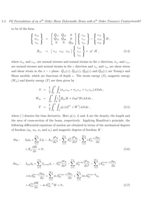5.2. FE Formulation of an nth Order Shear Deformable Beam with nth Order Poisson’s Contraction167

      to be of the form
                                                             
                      σxx        ¯    ¯
                                   Q11 Q13 0        εxx   e11 
                        σzz        ¯    ¯
                              =  Q13 Q33 0           εzz   −  e13   H,
                                           ¯ 55  γxz   e15 
                        τxz         0    0 Q
                                                      
                                                  εxx 
                         Bxx =    e11 e13 e15      εzz     + µ H,                                                            (5.4)
                                                      
                                                   γxz

      where σxx and εxx , are normal stresses and normal strains in the x direction, σzz and εzz ,
      are normal stresses and normal strains in the z direction and τxz and γxz are shear stress
                                             ¯      ¯        ¯           ¯
      and shear strain in the x − z plane. Q11 (z), Q13 (z), Q33 (z) and Q55 (z) are Young’s and
      Shear module, which are functions of depth z. The strain energy (S), magnetic energy
      (Wm ) and kinetic energy (T ) are then given by
                                                    L
                                          1
                                 S =                        (σxx εxx + σzz εzz + τxz γxz ) dA dx ,
                                          2    0        A
                                              L
                                                      1
                           Wm =                      ( Bxx H + Inµσ H) dA dx ,
                                          0         A 2
                                                    L
                                          1                      ˙2  ˙2
                                 T =                         (z)(U + W ) dA dx ,                                             (5.5)
                                          2     0       A

      where (˙) denotes the time derivative. Here (z), L and A are the density, the length and
      the area of cross-section of the beam, respectively. Applying Hamilton’s principle, the
      following diﬀerential equations of motion are obtained in terms of the mechanical degrees
      of freedom (u0 , w0 , wi and ui ) and magnetic degrees of freedom H :
                           Un                                 Un                        Wn
                                            ∂ 2u                     [i] ∂ ui2
                                                                                                  [i−1] ∂wi
        ∂u0 :   I 0 u0 +
                    ¨            Ii ui − A11 2 −
                                    ¨                               A11       −               iA13
                           i=1
                                            ∂x                i=1
                                                                          ∂x2           i=1
                                                                                                       ∂x
                       ∂H
                +Ae
                  11      =0,                                                                                                (5.6)
                       ∂x

                             Un                           2             Un                  2        Wn
                                                     [m] ∂ u                      [i+m] ∂ ui                   [i+m−1] ∂wi
        ∂um :   I[m] u0 +
                     ¨             I[i+m] ui −
                                          ¨         A11             −            A11         −             iA13
                             i=1
                                                         ∂x2            i=1
                                                                                         ∂x2         i=1
                                                                                                                      ∂x
                                          Wn                                      Un
                   [m−1] ∂w0                      [i+m−1] ∂wi                                   [i+m−2]
                +mA55                 +         mA55                      +             imA55             ui
                                 ∂x       i=1
                                                                     ∂x           i=1
                    [m] ∂H             [m−1]
                +A11e            − mA15e H = 0 ,                                                                             (5.7)
                           ∂x
 