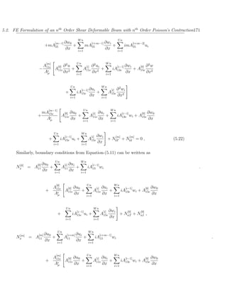 5.2. FE Formulation of an nth Order Shear Deformable Beam with nth Order Poisson’s Contraction171

                                                       Wn                                           Un
                         [m−1] ∂w0                               [i+m−1] ∂wi                                        [i+m−2]
                      +mA55                        +           mA55                           +           imA55               ui
                                            ∂x         i=1
                                                                                      ∂x            i=1



                       [m]      2                      Un                2            Wn                                          2
                     A11e  [0] ∂ u                            [i] ∂     ui                     [i−1] ∂wi                 [0] ∂    w
                   −      A11e 2 +                           A11e          +                 iA13e                  +   A15e
                     Aµ        ∂x                      i=1
                                                                       ∂x2            i=1
                                                                                                            ∂x                  ∂x2


                                                  Un                             Wn
                                                            [i−1] ∂ui                       [i]    ∂ 2 wi
                                            +          iA15e                 +            A15e
                                                i=1
                                                                   ∂x            i=1
                                                                                                   ∂x2


                            [m−1]                            Un                            Wn
                     mA15e                 [0] ∂u0                  [i] ∂ui                             [i−1]             [0]    ∂w0
                   +                      A11e         +           A11e               +            iA13e wi + A15e
                      Aµ                          ∂x         i=1
                                                                              ∂x           i=1
                                                                                                                                 ∂x


                                Un                          Wn
                                            [i−1]                      [i]   ∂wi    [m]   [m]
                            +             iA15e ui     +          A15e           + NbT + NbI = 0 ,                                          (5.22)
                                i=1                         i=1
                                                                             ∂x

      Similarly, boundary conditions from Equation-(5.11) can be written as
                                Un                         Wn
       [0]        [0] ∂u0                  [i] ∂ui                      [i−1]
      Nx     =   A11        +             A11          +          iA13 wi                                                                            .
                     ∂x         i=1
                                                ∂x         i=1



                                    [0]                           Un                          Wn
                         A11e  [0] ∂u0                                   [i] ∂ui                            [i−1]               [0]   ∂w0
                       +      A11e     +                                A11e              +             iA13e wi + A15e
                         Aµ        ∂x                            i=1
                                                                                  ∂x              i=1
                                                                                                                                      ∂x


                                             Un                          Wn
                                                       [i−1]                        [i]   ∂wi    [0]   [0]
                                     +            iA15e ui +                     A15e         + NnT + NnI ,
                                            i=1                          i=1
                                                                                          ∂x


                                     Un                            Wn
       [m]        [m] ∂u0                   [i+m] ∂ui                           [i+m−1]
      Nx     =   A11            +          A11               +               iA13           wi                                                           .
                       ∂x           i=1
                                                       ∂x          i=1



                                    [m]                           Un                          Wn
                         A11e  [0] ∂u0                                   [i] ∂ui                            [i−1]               [0]   ∂w0
                       +      A11e     +                                A11e              +             iA13e wi + A15e
                         Aµ        ∂x                            i=1
                                                                                  ∂x              i=1
                                                                                                                                      ∂x
 