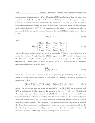 174                                 Chapter 5. Spectral FE Analysis with Magnetostrictive Patches

for computer implementation. When Equation-(5.27) is substituted into the governing
equations, a set of ordinary diﬀerential equations (ODEs) is obtained for u0 (x) and w0 (x).
                                                                          ˜          ˜
Since the ODEs are of constant coeﬃcients, the solution is of the form {u0 }e−jkx , where k is
                                                                        ˜
called the wavenumber and {u0 } is a vector of unknown constants. Thus, the displacement
                             ˜
ﬁeld is of the form of ζe−j(kx+ωt) , (ζ is independent of x and t), i.e., a plane wave solution
is assumed. Substituting the assumed form into the set of ODEs, a matrix-vector relation
is obtained:
                                             [W ]{u0 } = 0                                 (5.28)
where
                                                            
                                 Wu0 u0 Wui u0 Ww0 u0 Wwm u0
                                W      Wui um Ww0 ui Wwm ui 
                        [W ] =  u0 um                       
                                Wu0 w0 Wui w0 Ww0 w0 Wwi w0                              (5.29)
                                 Wu0 wm Wui wm Ww0 wm Wwi wm
where, the above matrix entries are given in Appendix-C. Since, we are interested in a
nontrivial solution of {u0 }, Equation-(5.28) suggests that [W ] should be singular, i.e.,
the determinant of [W ] must be equal to zero. This condition gives rise to a polynomial
equation in k, which must be solved as a function of ωn . This equation is called the
spectrum relation and is of the form
                                           2(T n)
                                                    Qi+1 k i = 0                          (5.30)
                                            i=0

where T n = (2 + U n + W n). However, we use polynomial (quadratic) eigenvalue problem,
which can solve eigenvalue problem of any order [59]. Here [W ] matrix is expressed as
polynomial of k as

               [W ] = [P 2] k 2 + j[P 1] k + [P 0];               2
                                                         [P 0] = ωn [P 0AC ] + [P 0DC ]    (5.31)

where, the above matrices are given in Appendix-C. As [P 2], [P 0] are symmetric and
[P 1] is anti-symmetric the roots can be written as ±k1, ±k2, ±k3... etc. Variation of
these roots with ωn is discussed in Section-5.4.1.3 for a particular material distribution.
Once the variation of the wave numbers with frequency is known, the variation of group
velocities, deﬁned as dω/dR(ki ), can be computed numerically, where R denotes the real
part of a complex number. The variation of the group velocities with frequency is called
the dispersion relation and is an important parameter in wave propagation analysis. In
the following example, we take a higher order beam and analyze it for its spectrum and
dispersion relation and thereby draw several important conclusions.
 