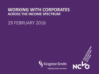 WORKING WITH CORPORATES
ACROSS THE INCOME SPECTRUM
29 FEBRUARY 2016
 