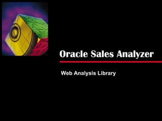 Oracle Sales Analyzer
Web Analysis Library
 