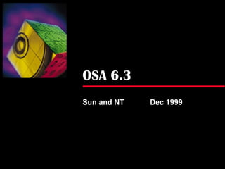 OSA 6.3
Sun and NT   Dec 1999
 