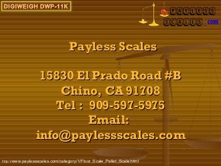 DIGIWEIGH DWP-11K




                                 Payless Scales

                 15830 El Prado Road #B
                     Chino, CA 91708
                    Tel : 909-597-5975
                          Email:
                info@paylessscales.com
http://www.paylessscales.com/category/1/Floor_Scale_Pallet_Scale.html
 