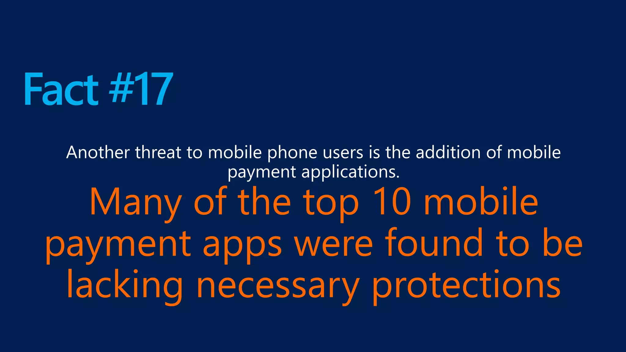 Fact #17
Many of the top 10 mobile
payment apps were found to be
lacking necessary protections
 