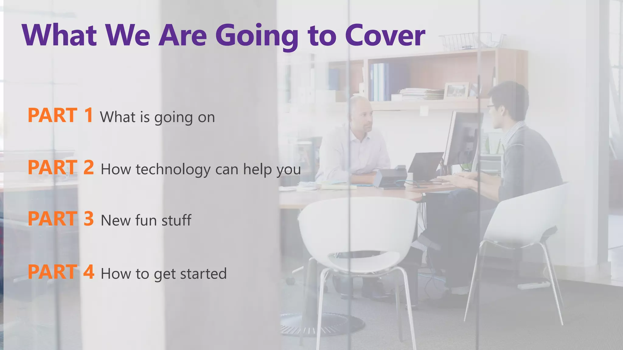 What We Are Going to Cover
PART 2 How technology can help you
PART 3 New fun stuff
PART 1 What is going on
PART 4 How to get started
 