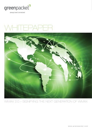 WHITEPAPER




WiMAX 2.0 – SIGNIFYING THE NEXT GENERATION OF WiMAX




                                       www.greenpacket.com
 