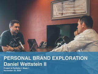 PERSONAL BRAND EXPLORATION
 

Daniel Wettstein I
I

Project & Portfolio I: Week
1

November 29, 2020
 