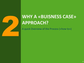 18
WHY A «BUISNESS CASE»
APPROACH?
A quick Overview of the Process («how to»)
 