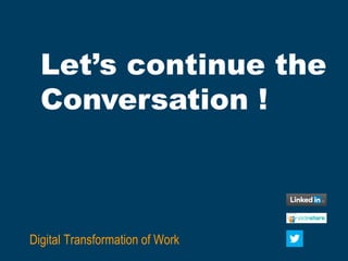 31
Let’s continue the
Conversation !
Digital Transformation of Work
 
