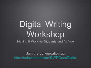 Digital Writing
Workshop
Making It Work for Students and for You
Join the conversation at:
http://todaysmeet.com/DWPGoesDigital
 