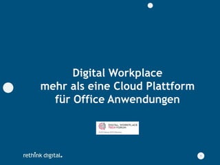 Digital Workplace
mehr als eine Cloud Plattform
für Office Anwendungen
1
 