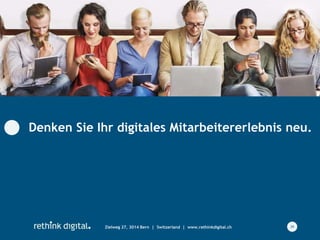 Denken Sie Ihr digitales Mitarbeitererlebnis neu.
Zielweg 27, 3014 Bern | Switzerland | www.rethinkdigital.ch 39
 